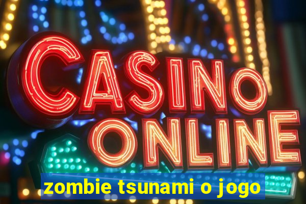 zombie tsunami o jogo